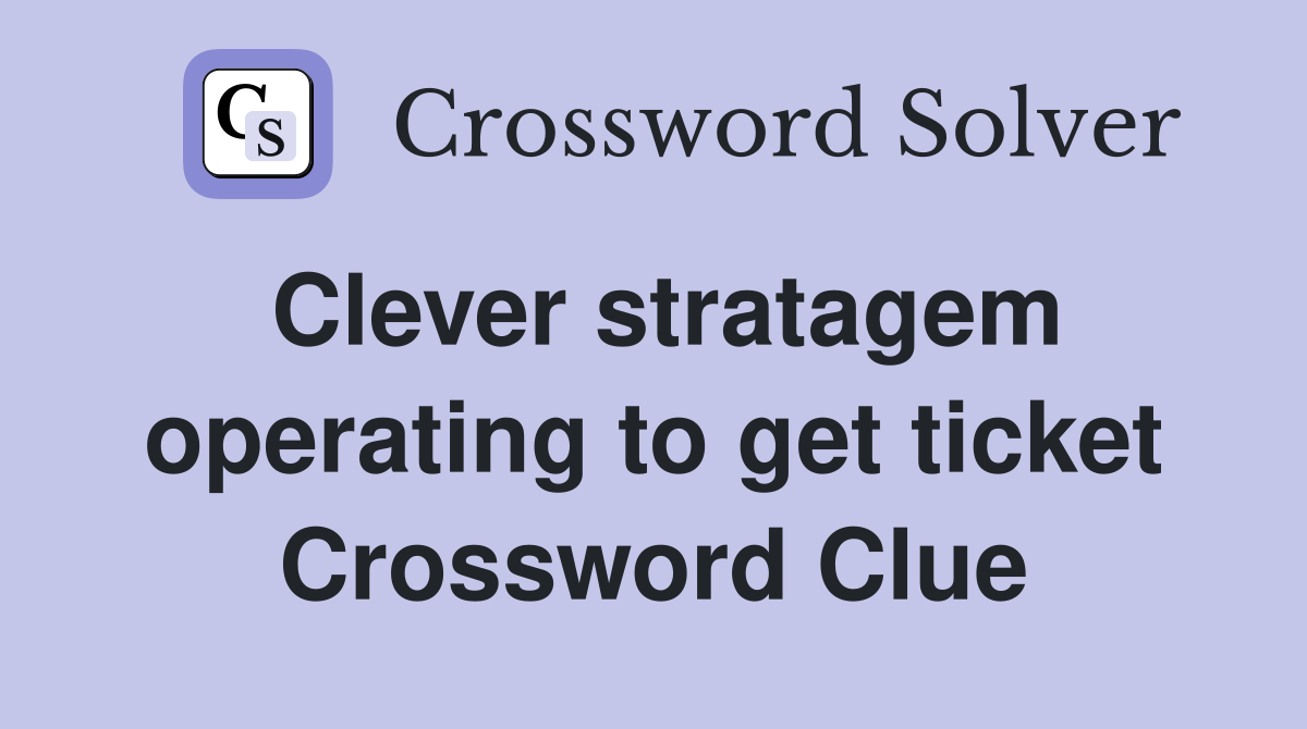 Clever stratagem operating to get ticket Crossword Clue