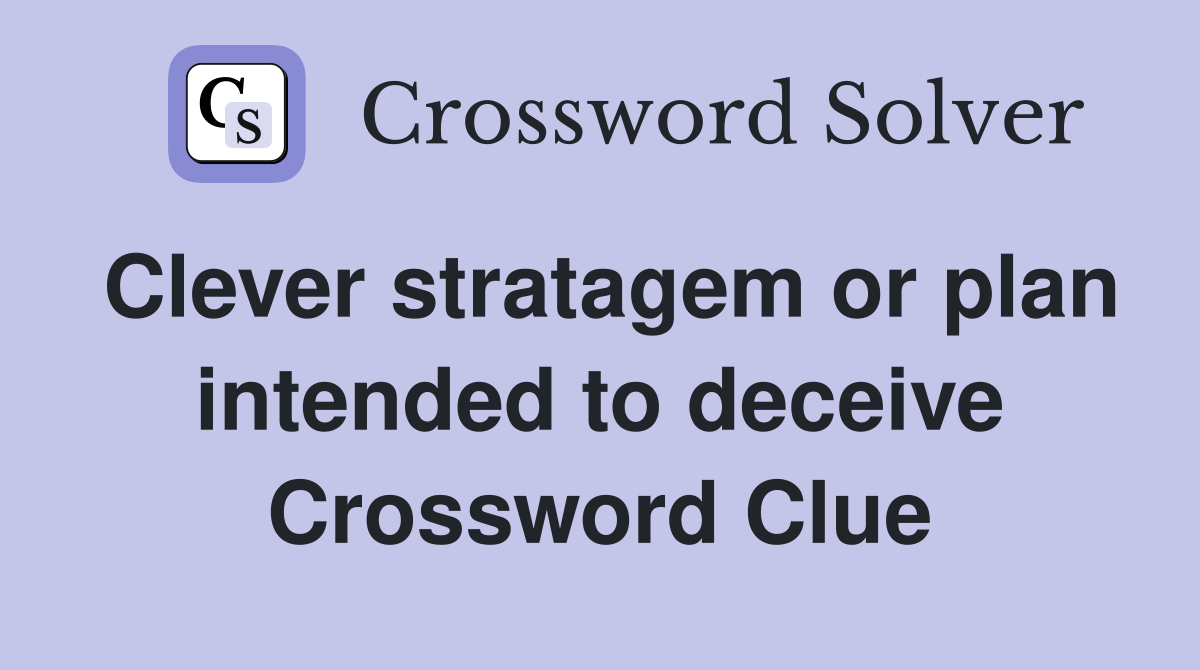 Clever stratagem or plan intended to deceive Crossword Clue