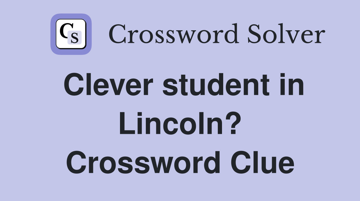 Clever student in Lincoln? Crossword Clue