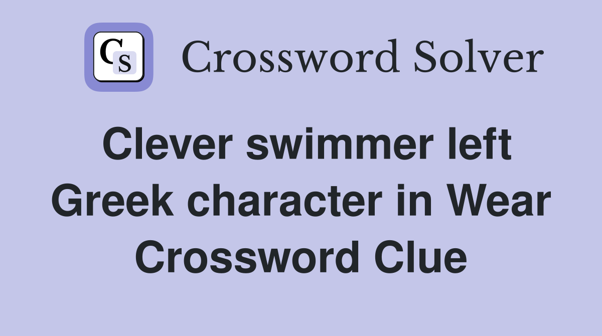 Clever swimmer left Greek character in Wear Crossword Clue