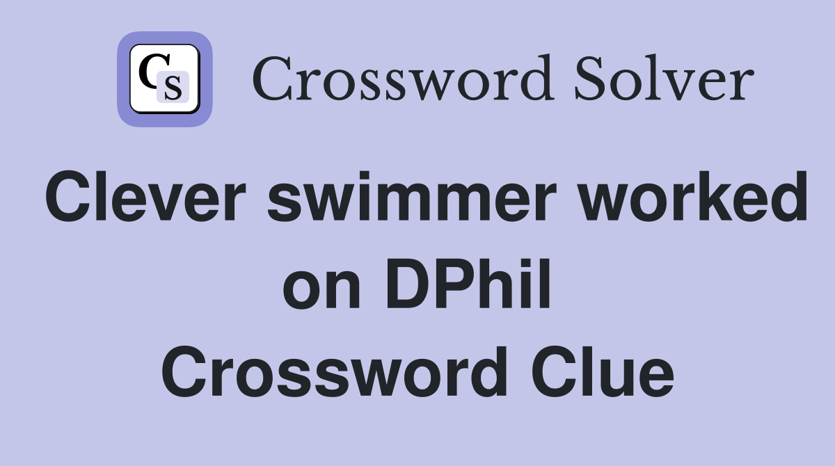 Clever swimmer worked on DPhil Crossword Clue