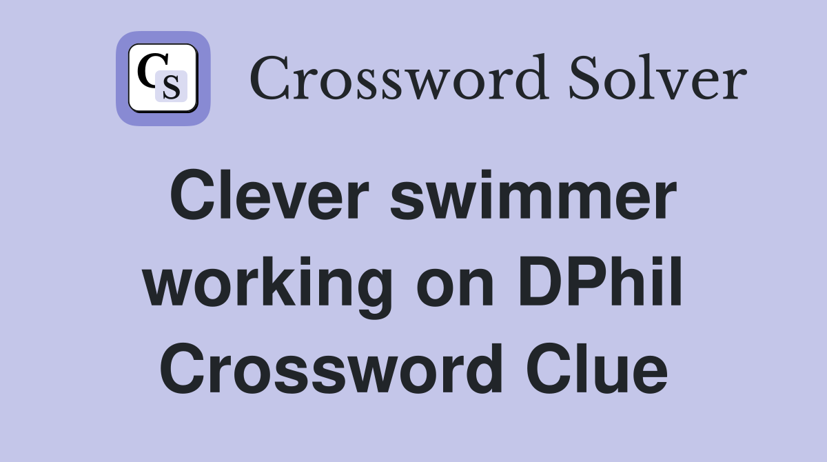 Clever swimmer working on DPhil Crossword Clue