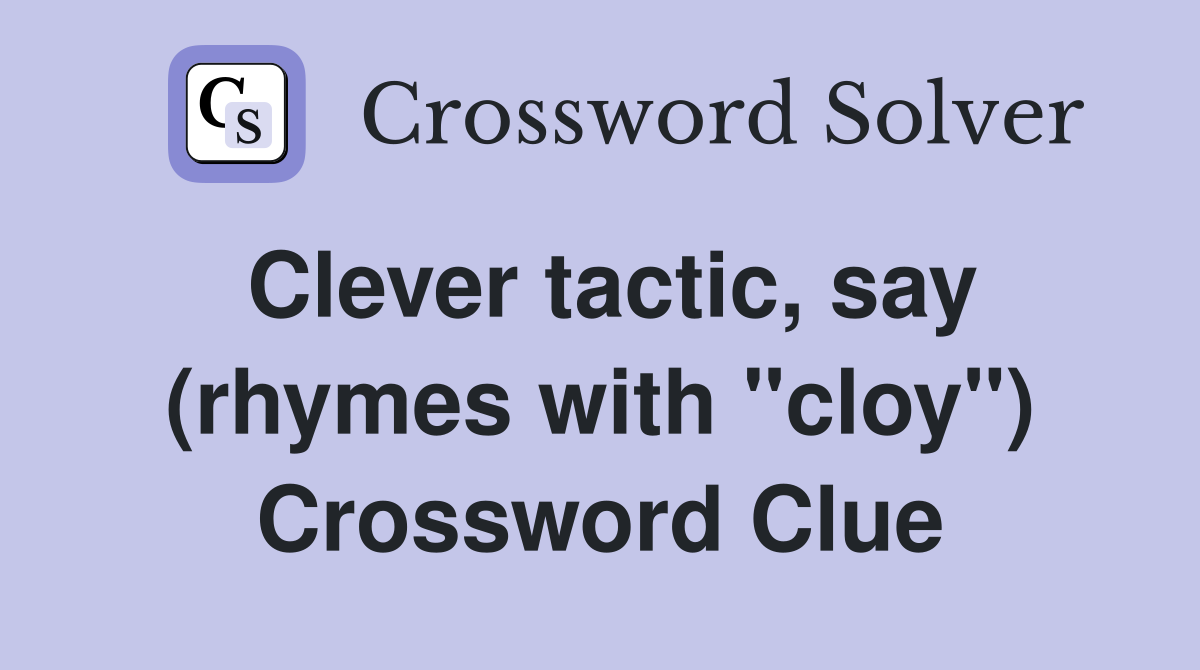 Clever tactic, say (rhymes with "cloy") Crossword Clue