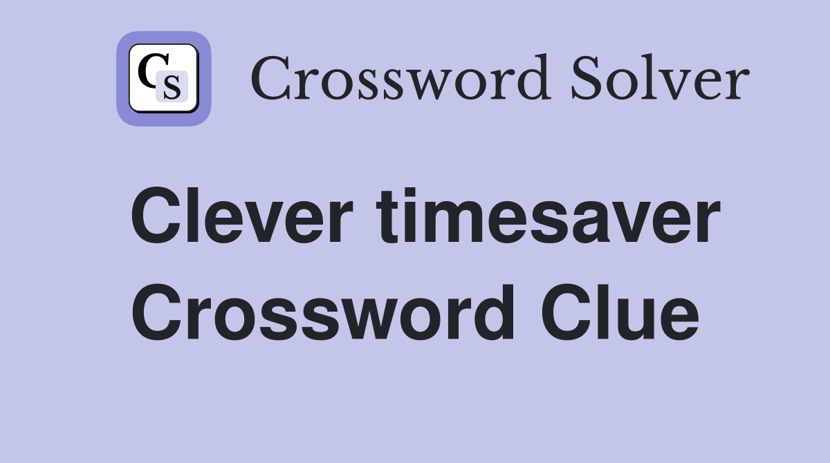 Clever timesaver Crossword Clue