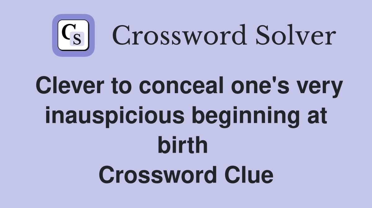 Clever to conceal one's very inauspicious beginning at birth  Crossword Clue