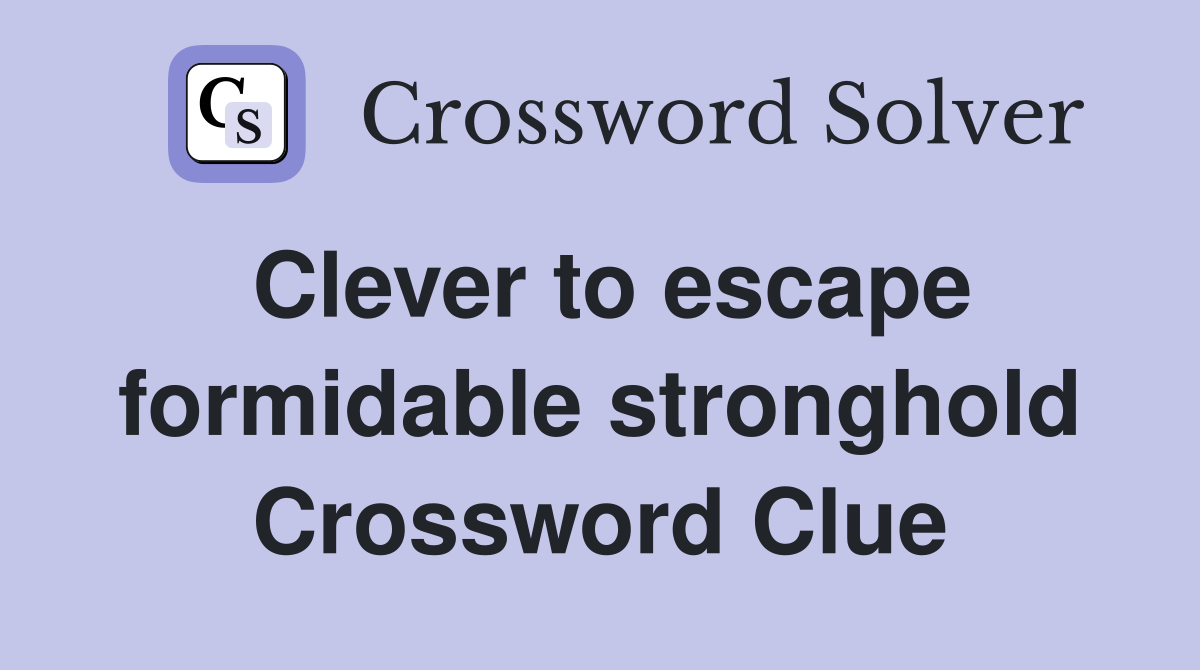 Clever to escape formidable stronghold Crossword Clue