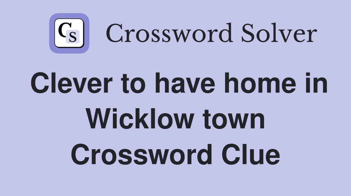 Clever to have home in Wicklow town Crossword Clue