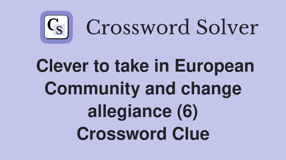 Clever to take in European Community and change allegiance (6) Crossword Clue