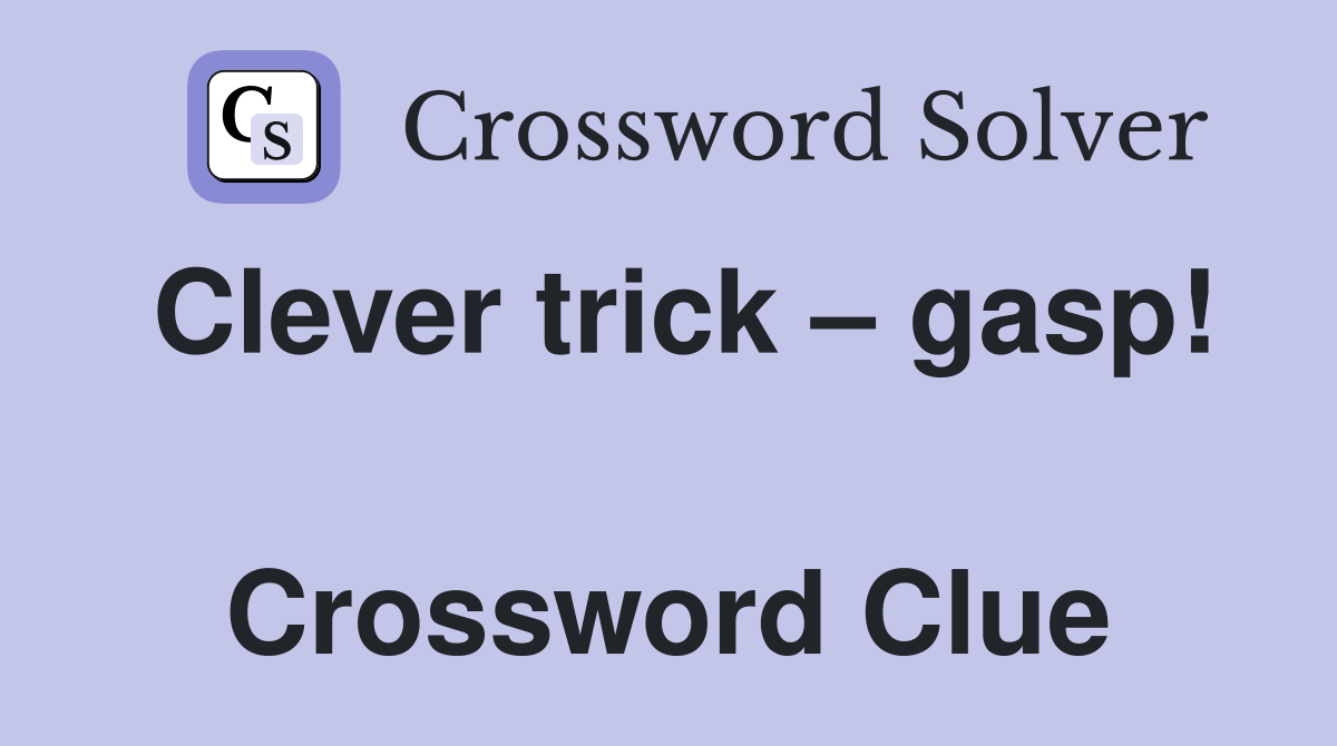 Clever trick – gasp!  Crossword Clue