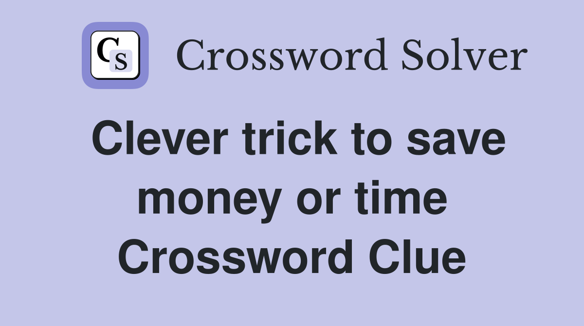 Clever trick to save money or time Crossword Clue