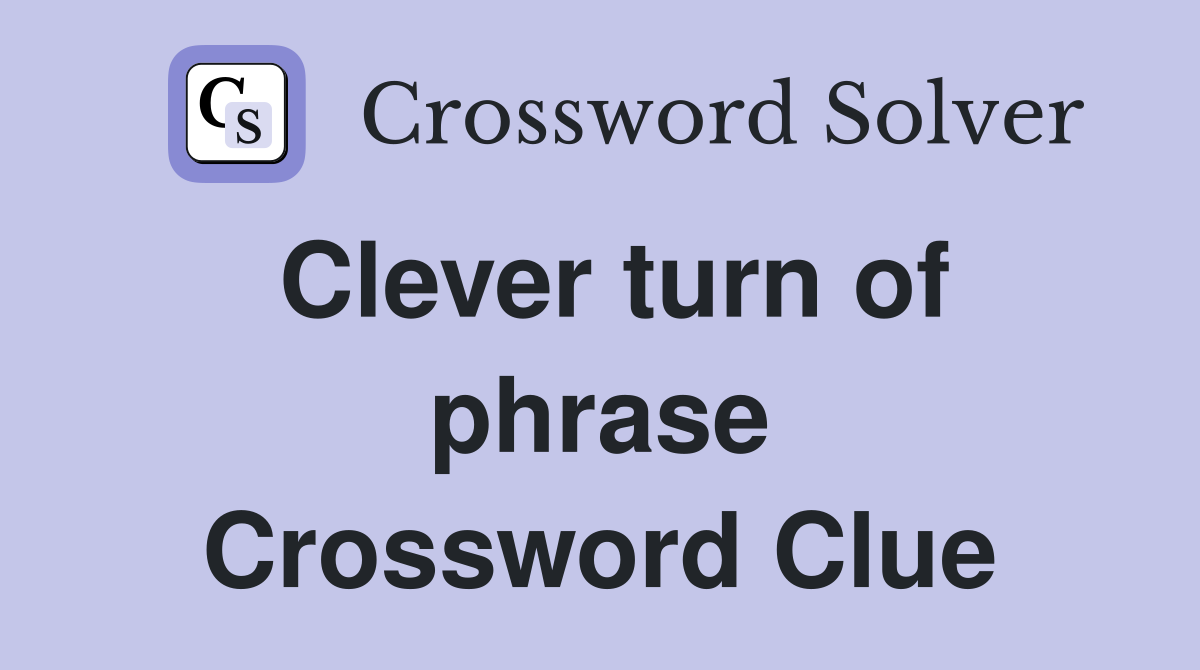 Clever turn of phrase Crossword Clue