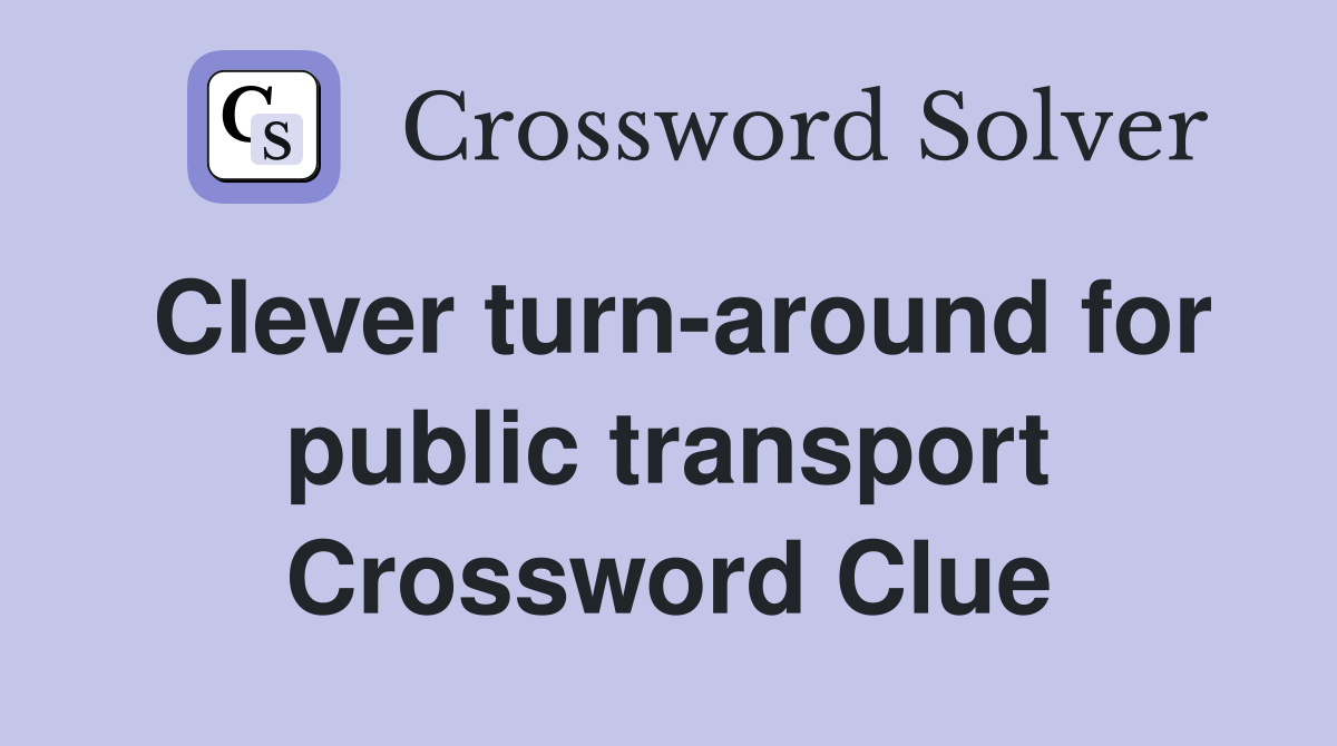 Clever turn-around for public transport Crossword Clue