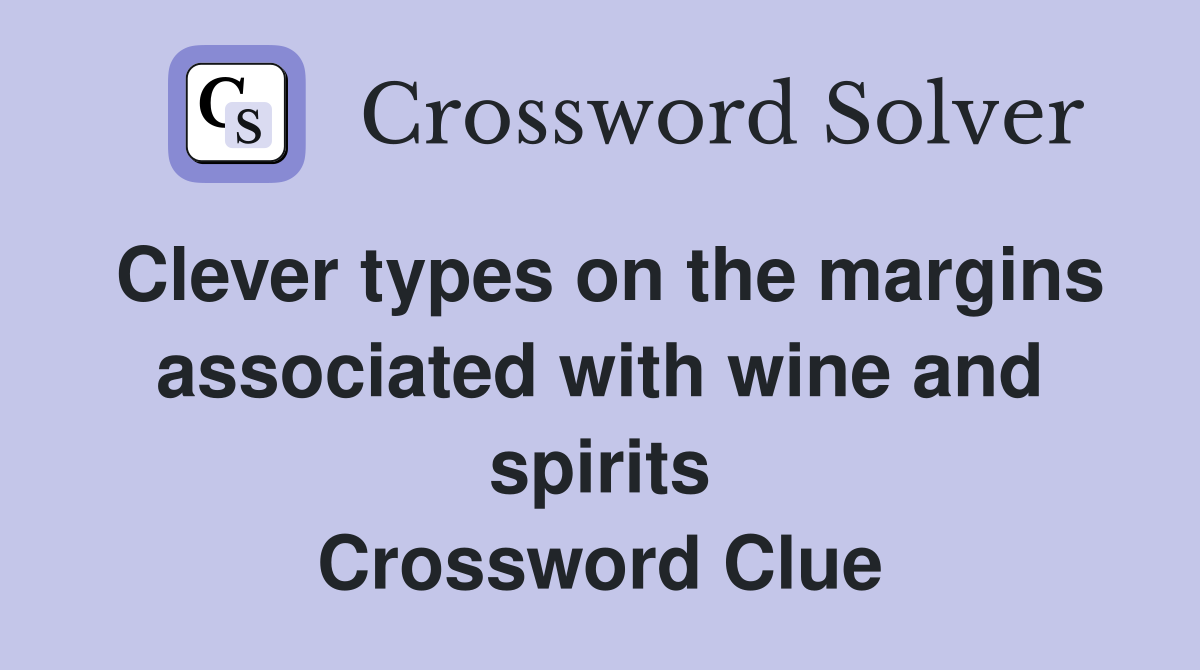 Clever types on the margins associated with wine and spirits Crossword Clue