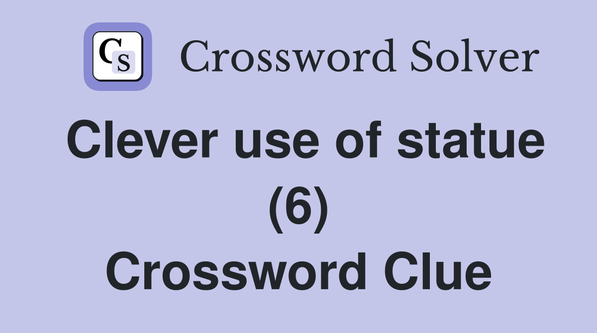 Clever use of statue (6) Crossword Clue