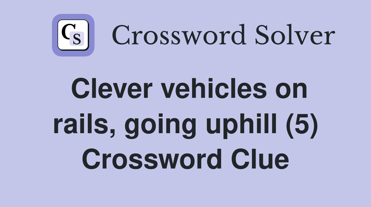 Clever vehicles on rails, going uphill (5) Crossword Clue