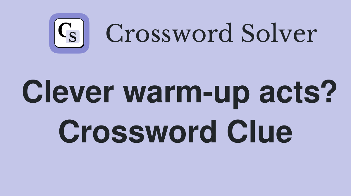 Clever warm-up acts? Crossword Clue
