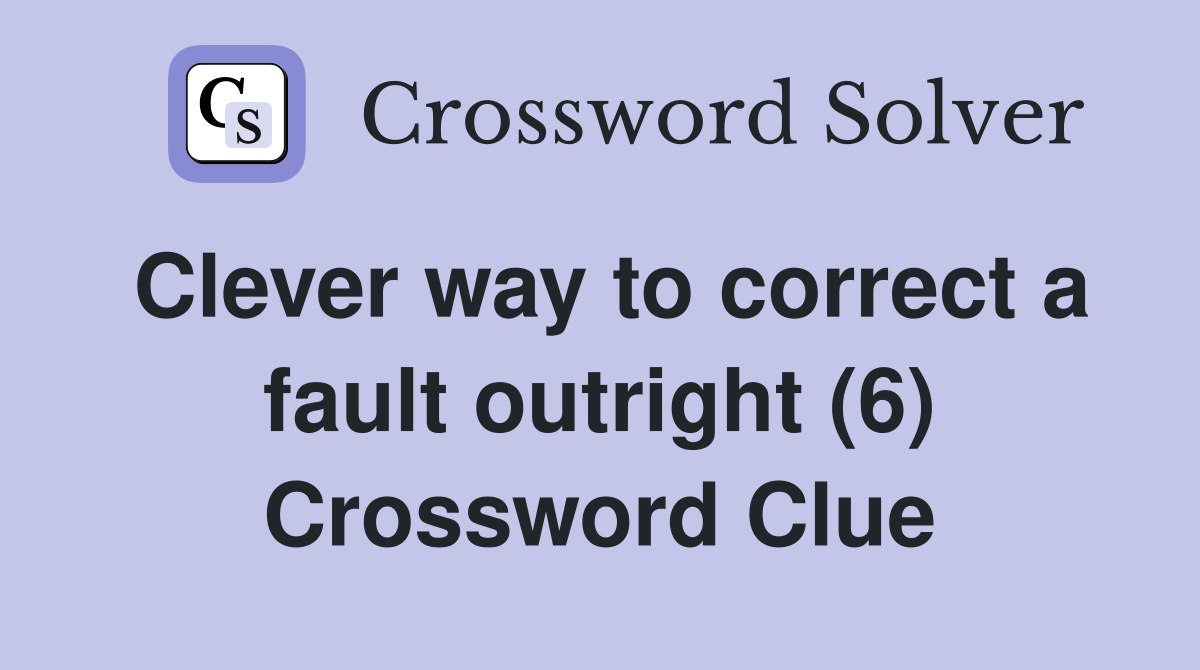 Clever way to correct a fault outright (6) Crossword Clue