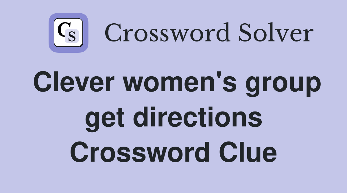Clever women's group get directions Crossword Clue
