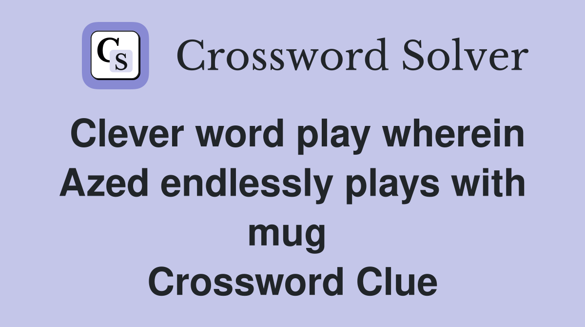 Clever word play wherein Azed endlessly plays with mug  Crossword Clue