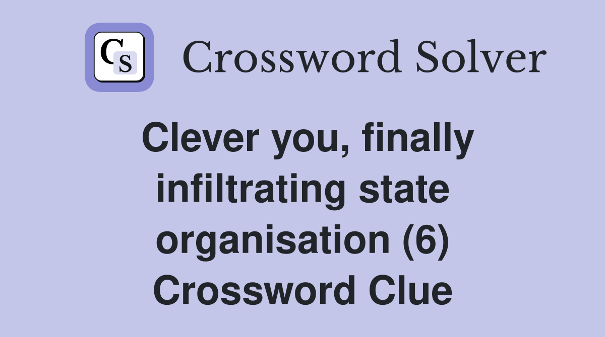 Clever you, finally infiltrating state organisation (6) Crossword Clue