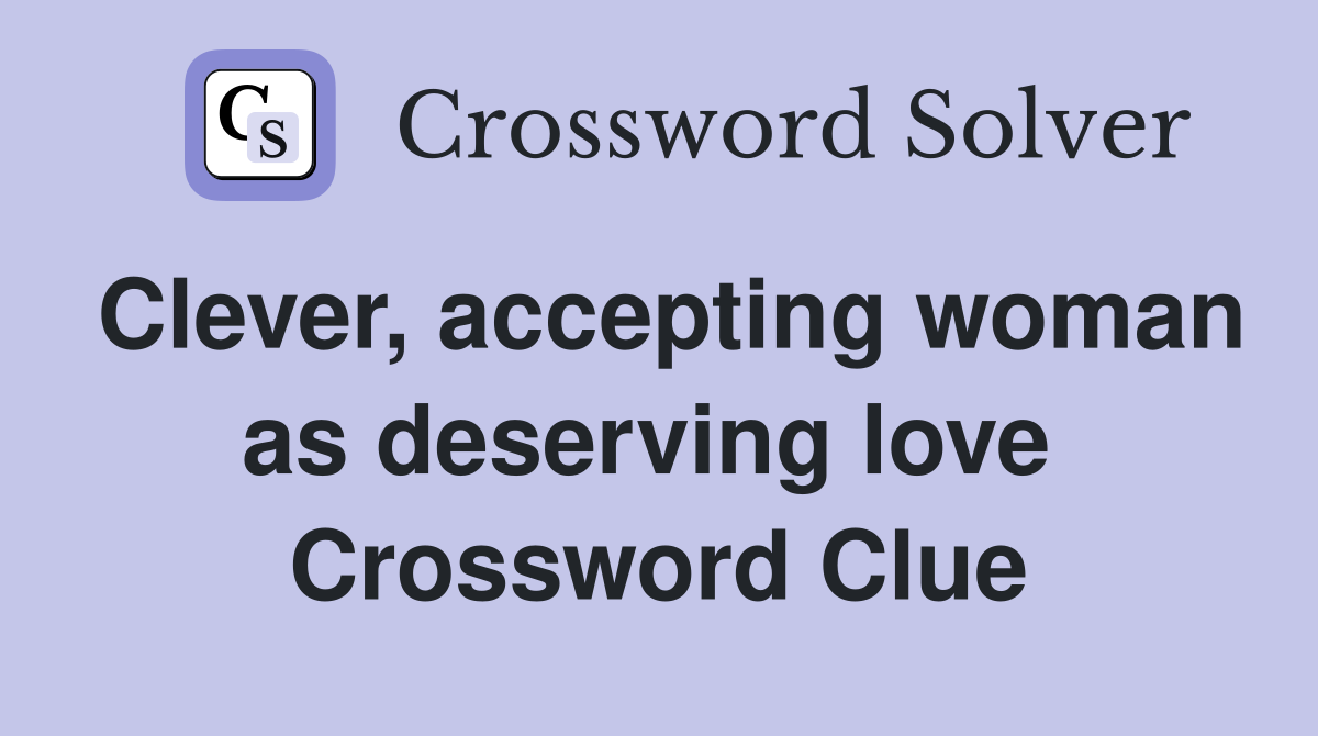 Clever, accepting woman as deserving love  Crossword Clue