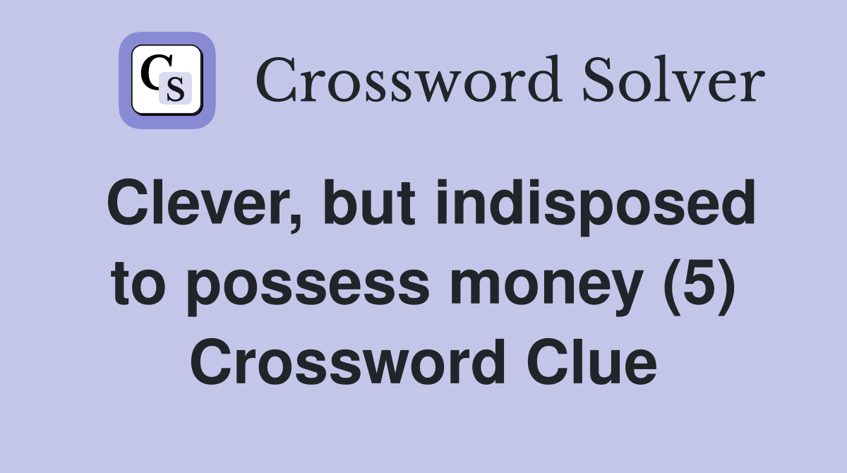 Clever, but indisposed to possess money (5) Crossword Clue