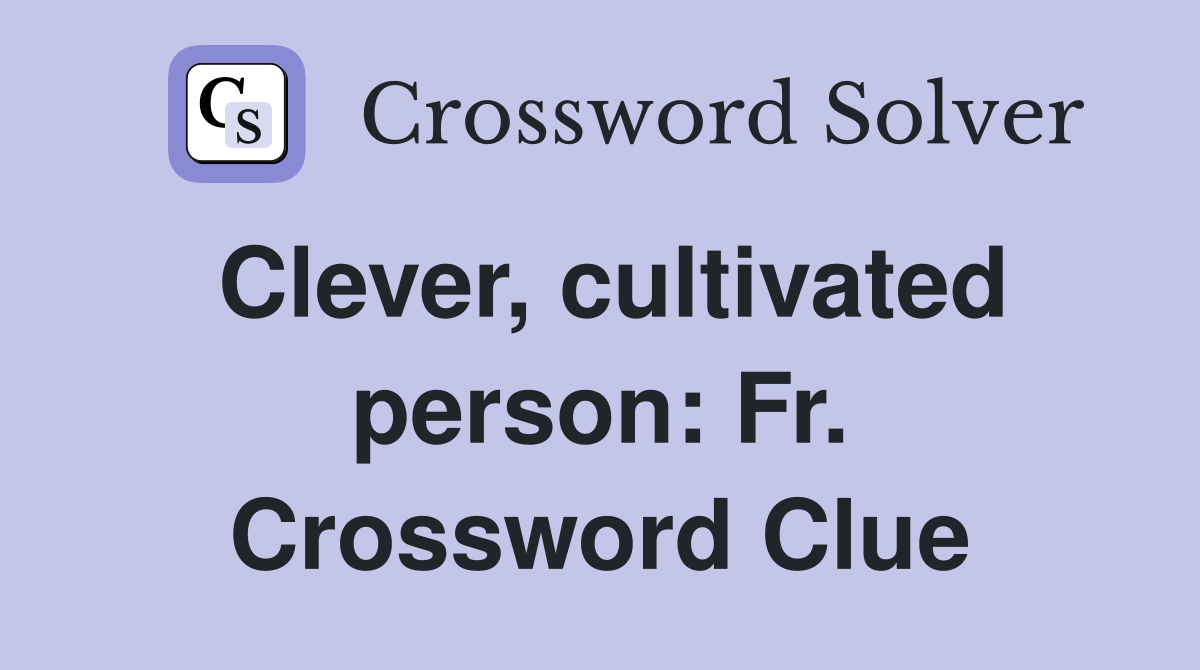 Clever, cultivated person: Fr. Crossword Clue