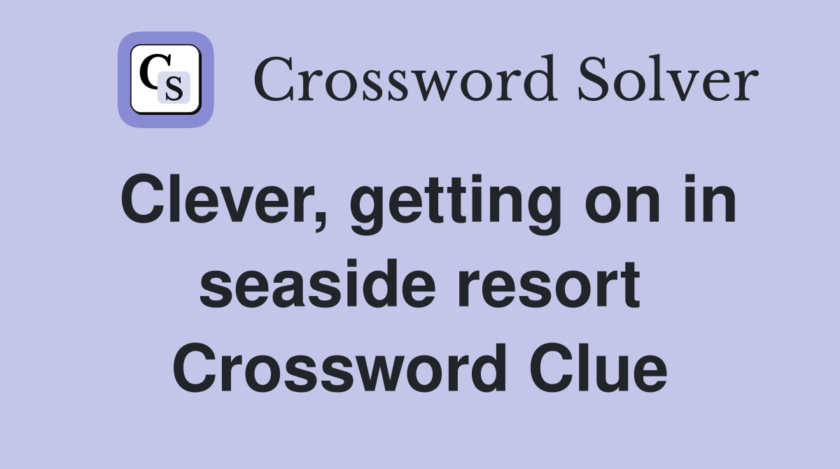 Clever, getting on in seaside resort Crossword Clue