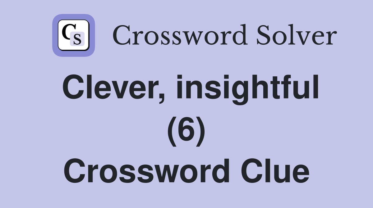 Clever, insightful (6) Crossword Clue