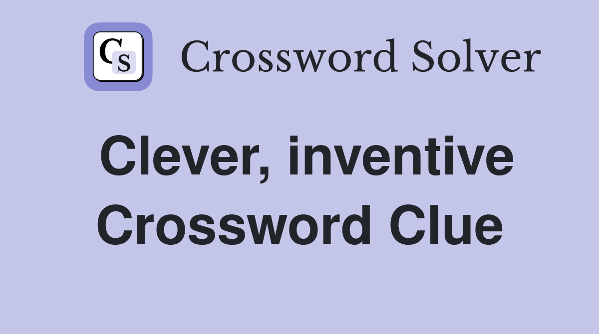 Clever, inventive Crossword Clue