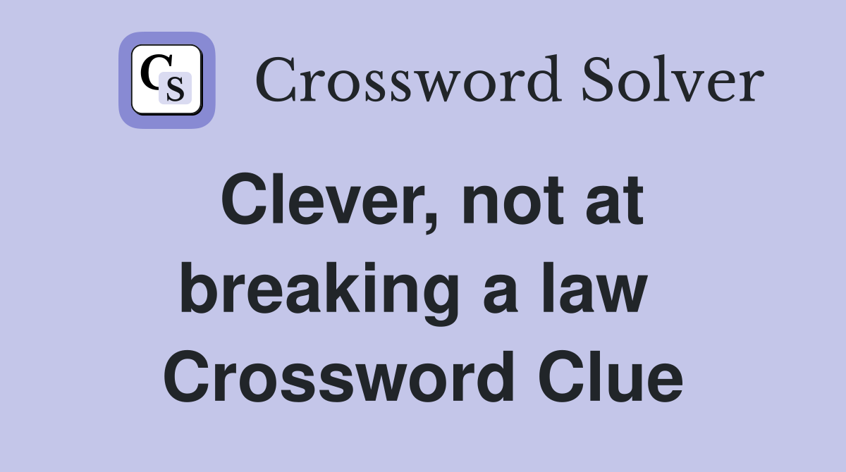 Clever, not at breaking a law  Crossword Clue