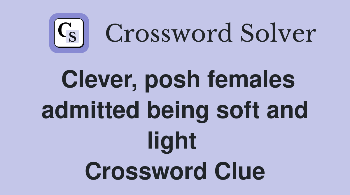 Clever, posh females admitted being soft and light  Crossword Clue