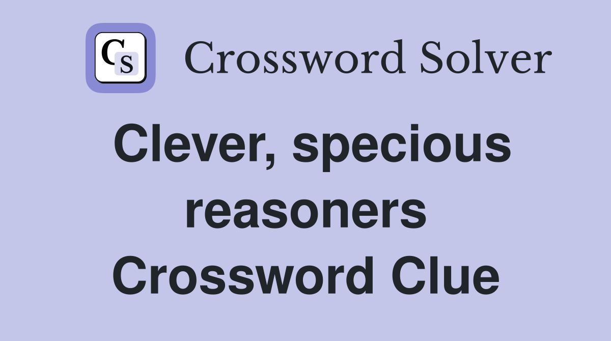 Clever, specious reasoners Crossword Clue