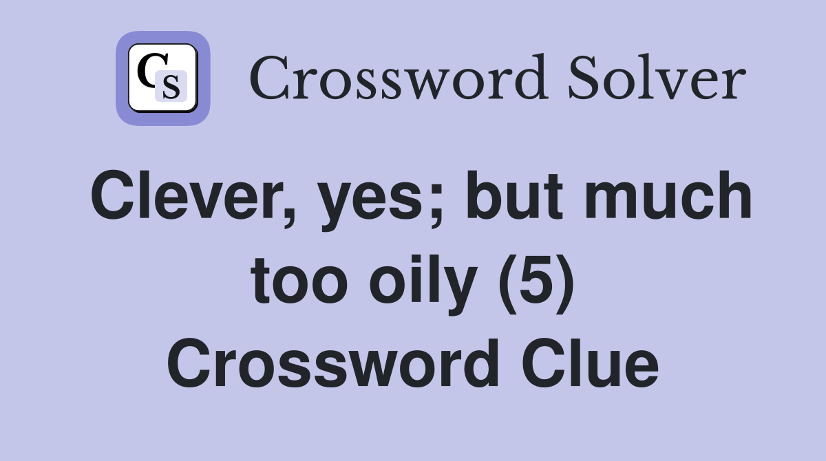 Clever, yes; but much too oily (5) Crossword Clue