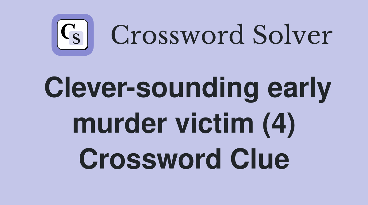 Clever-sounding early murder victim (4) Crossword Clue