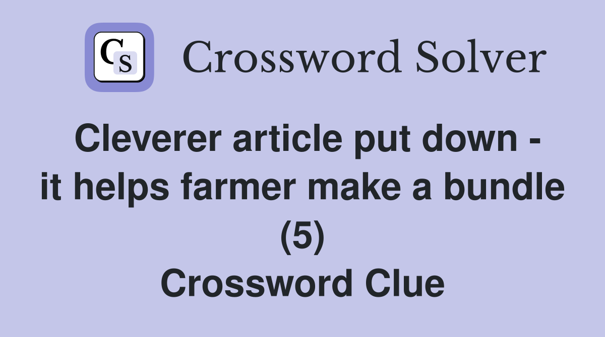 Cleverer article put down - it helps farmer make a bundle (5) Crossword Clue
