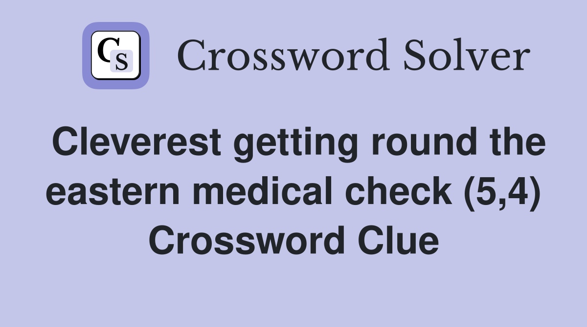 Cleverest getting round the eastern medical check (5,4) Crossword Clue