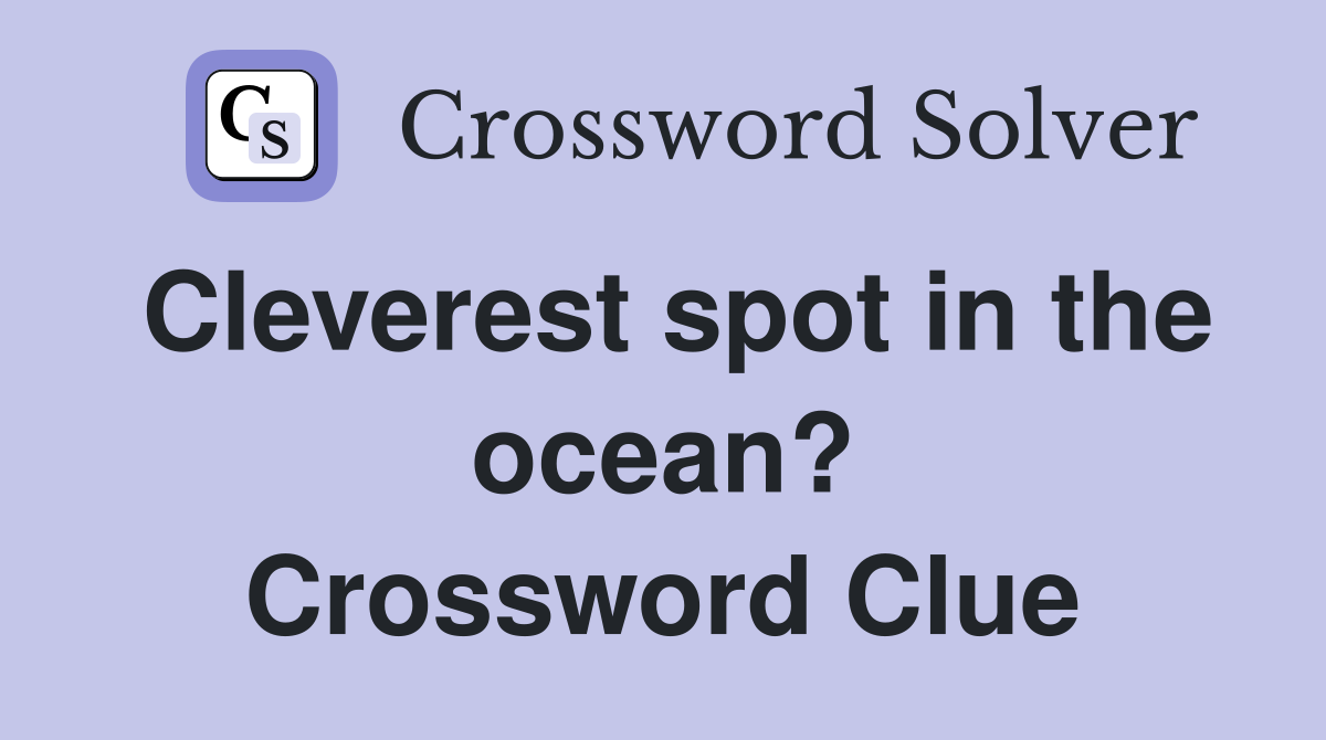 Cleverest spot in the ocean? Crossword Clue