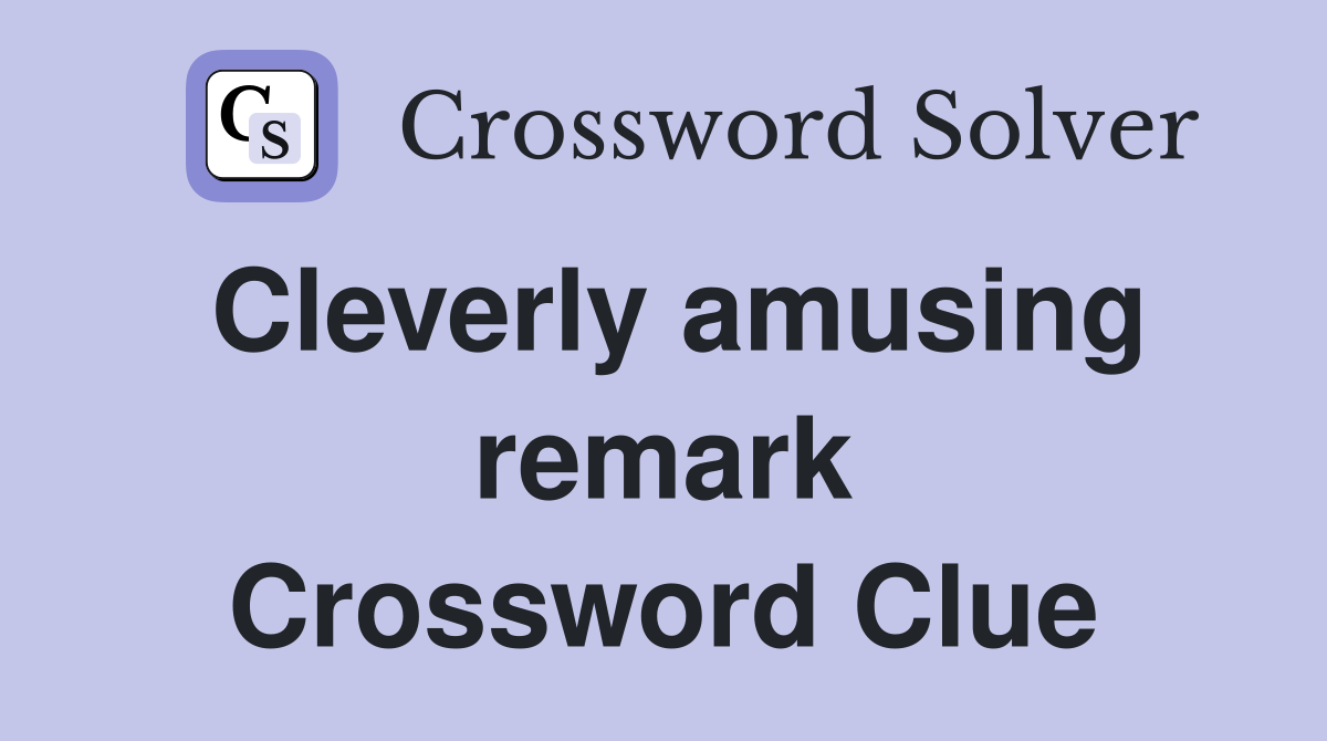 Cleverly amusing remark Crossword Clue
