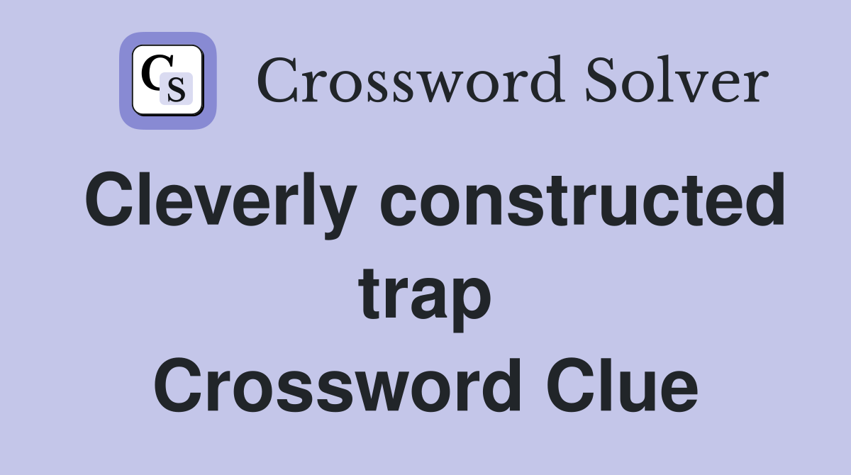 Cleverly constructed trap Crossword Clue