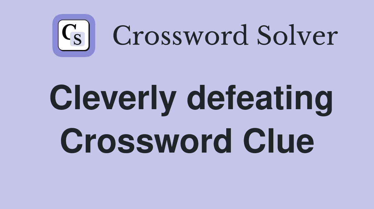 Cleverly defeating Crossword Clue