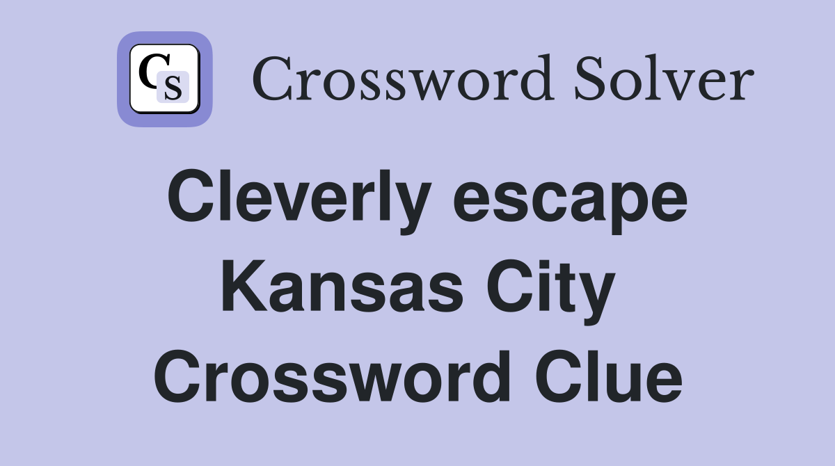 Cleverly escape Kansas City Crossword Clue