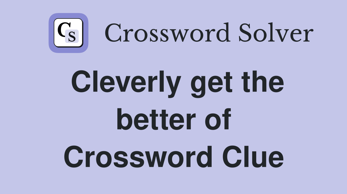 Cleverly get the better of Crossword Clue
