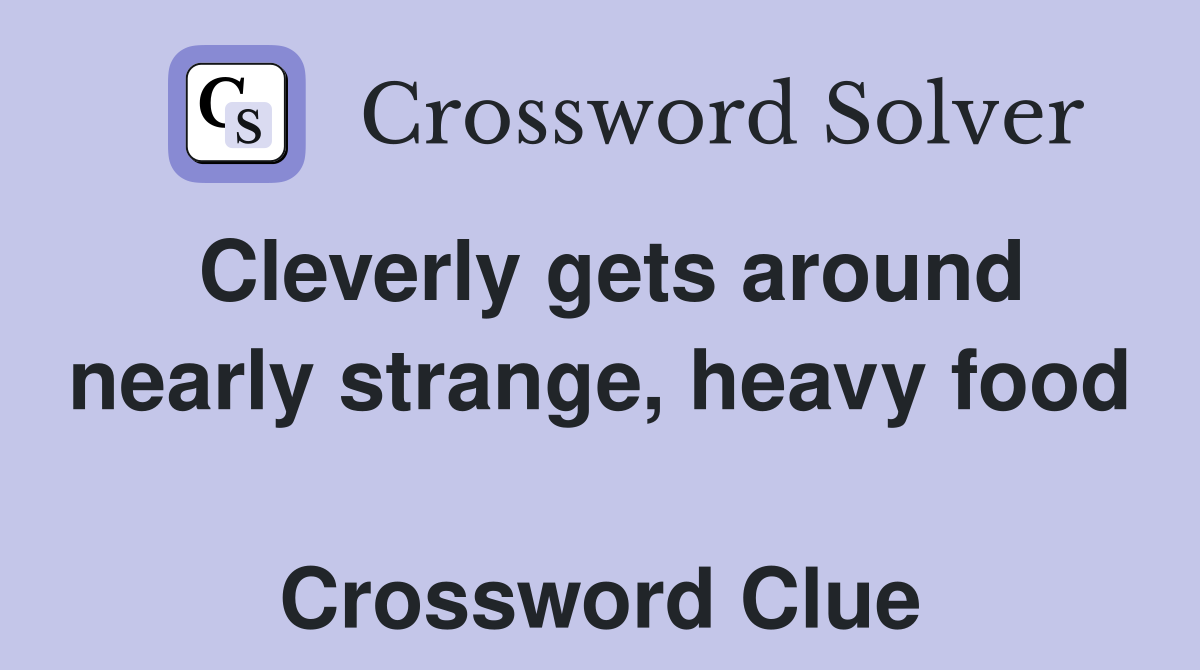 Cleverly gets around nearly strange, heavy food  Crossword Clue