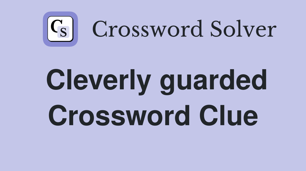 Cleverly guarded Crossword Clue