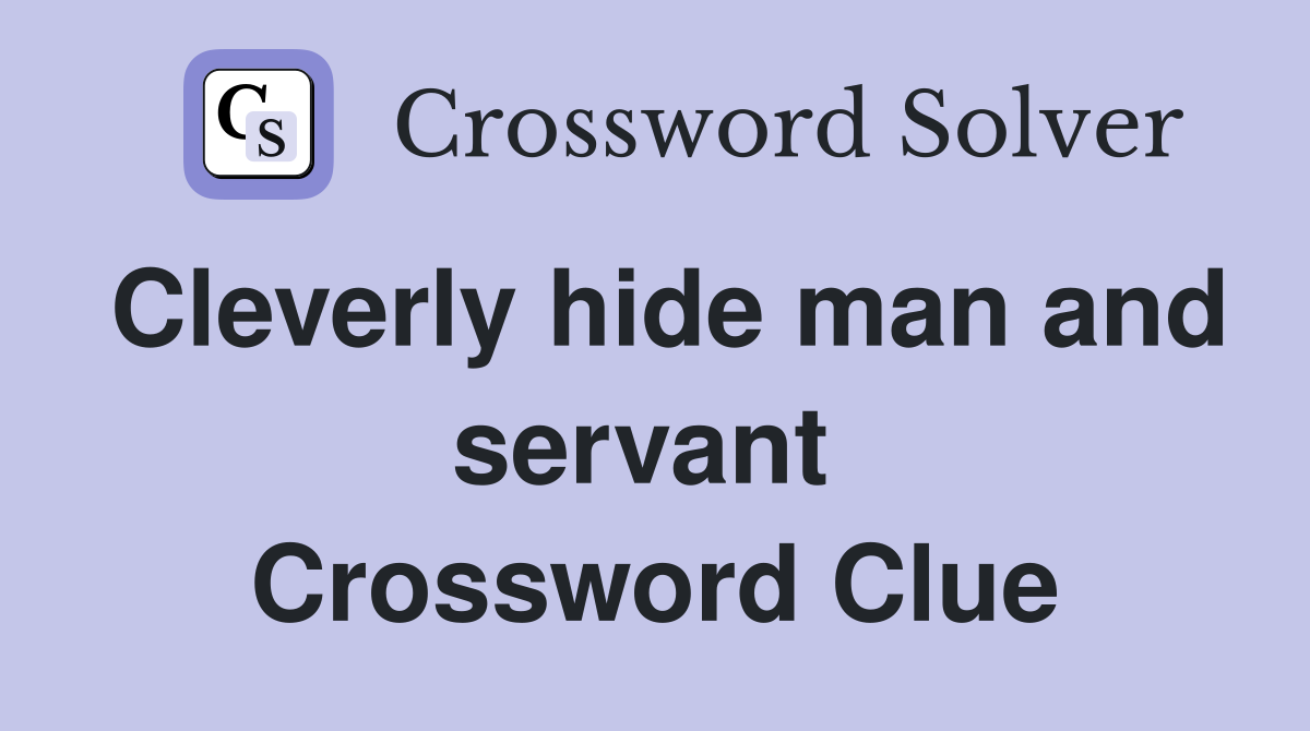 Cleverly hide man and servant  Crossword Clue
