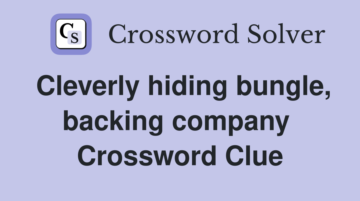 Cleverly hiding bungle, backing company  Crossword Clue