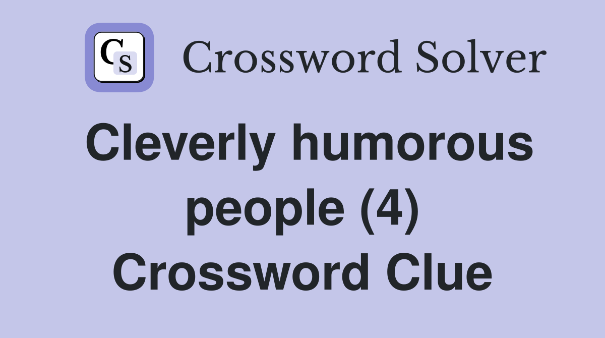 Cleverly humorous people (4) Crossword Clue