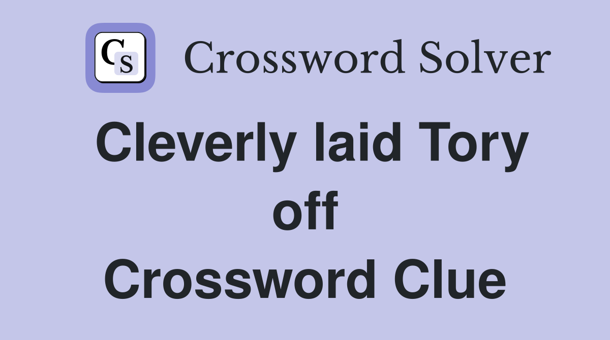 Cleverly laid Tory off Crossword Clue