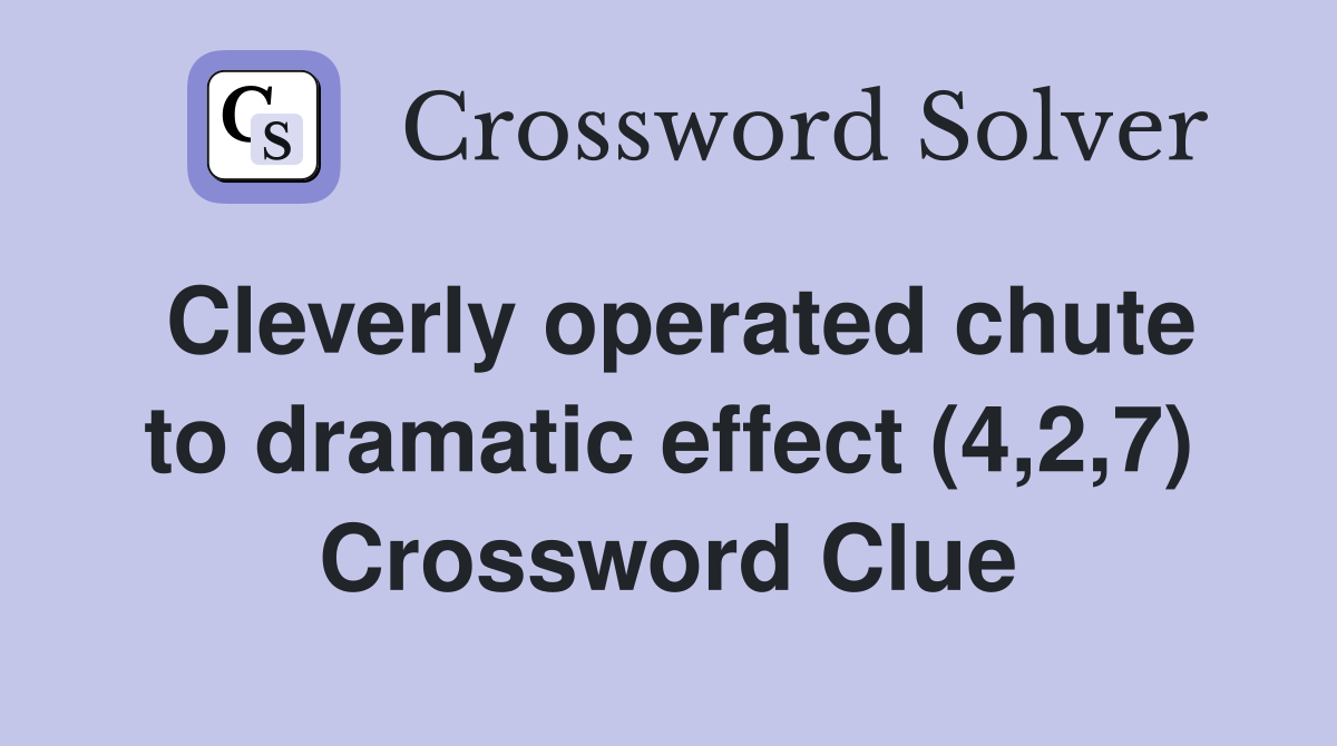Cleverly operated chute to dramatic effect (4,2,7) Crossword Clue